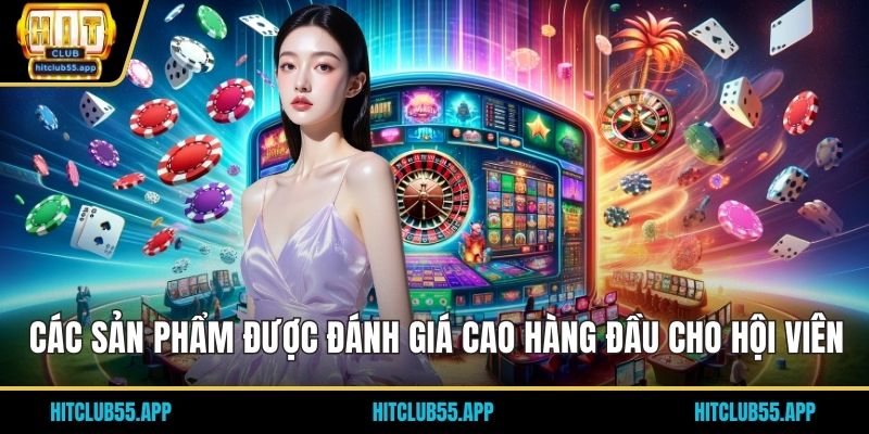 HITCLUB 40 Các sản phẩm được đánh giá cao hàng đầu cho hội viên