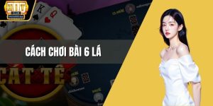 Cách chơi bài 6 lá