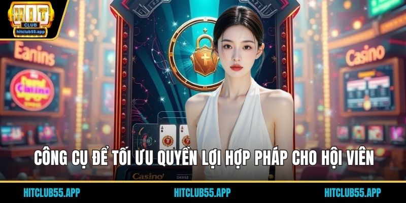 Công cụ để tối ưu quyền lợi hợp pháp cho hội viên