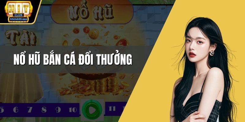 Nổ hũ bắn cá đổi thưởng