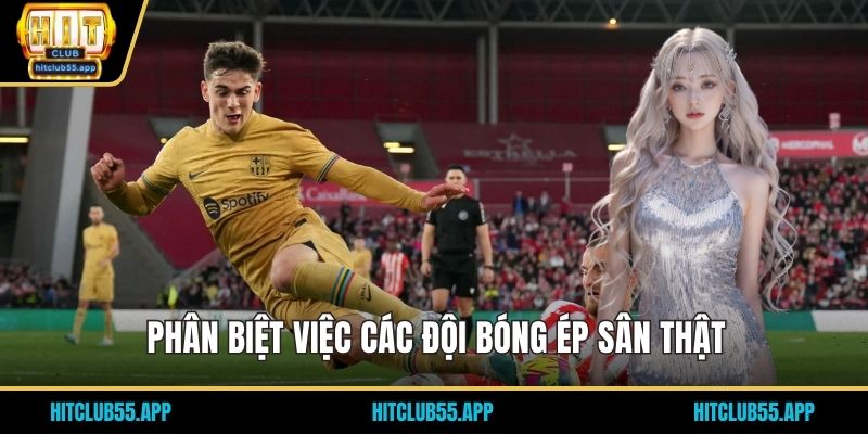 Phân biệt việc các đội bóng ép sân thật