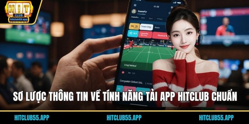 Sơ lược thông tin về tính năng tải app HITCLUB chuẩn