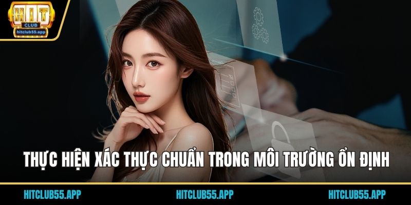 Thực hiện xác thực chuẩn trong môi trường ổn định
