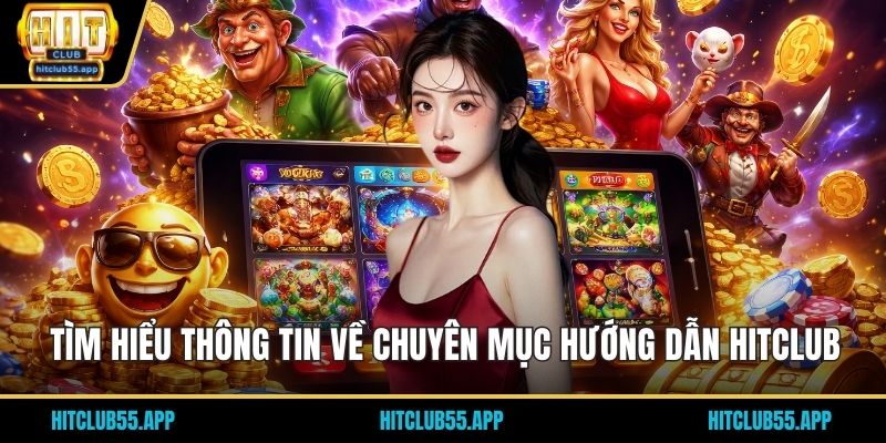 Tìm hiểu thông tin về chuyên mục hướng dẫn HITCLUB