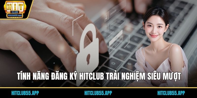Tính năng Đăng ký HITCLUB trải nghiệm siêu mượt