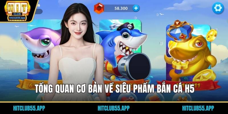 Tổng quan cơ bản về siêu phẩm bắn cá H5
