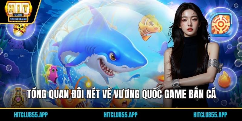 Tổng quan đôi nét về vương quốc game bắn cá