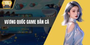 Vương quốc game bắn cá