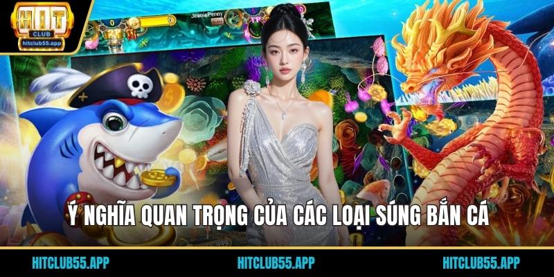 Ý nghĩa quan trọng của các loại súng bắn cá